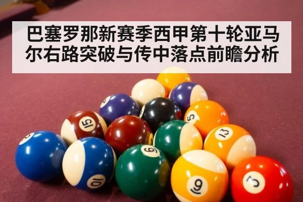 巴塞罗那新赛季西甲第十轮亚马尔右路突破与传中落点前瞻分析